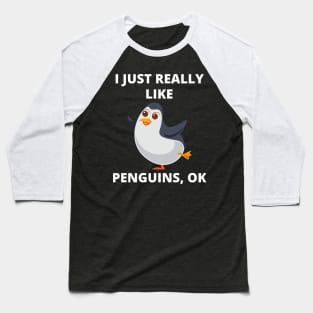 Funny Penguin I Just Really Like Penguins Ok Gift Baseball T-Shirt